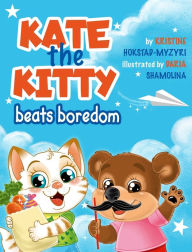 Title: Kate the Kitty Beats Boredom: Children's Book About Emotions Management, Making Good Choices, Boredom, Kids Ages 2 5, Kindergarten, Preschool) (Kate the Kitty Series Book 2), Author: Kristine Hokstad-Myzyri