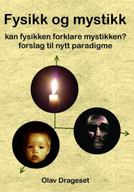 Title: Fysikk Og Mystikk: Kan Fysikken Forklare Mystikken? Forslag Til Nytt Paradigme., Author: Olav Drageset