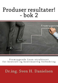 Title: Produser resultater! - bok 2: Fremragende Lean-strukturer for kontroll og forbedring av linjeorganisasjonen, Author: Sven H Danielsen