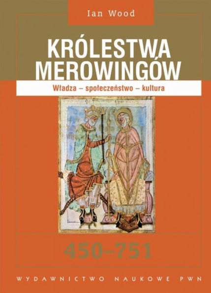 Królestwa Merowingów 450-751. Wladza - spoleczenstwo - kultura