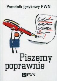 Title: Piszemy poprawnie. Poradnik jezykowy PWN, Author: Kubiak-Sokól Aleksandra