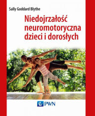 Title: Niedojrzalosc neuromotoryczna dzieci i doroslych, Author: Goddard Sally
