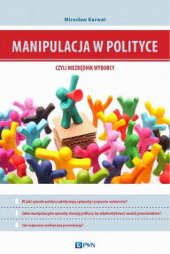 Title: Manipulacja w polityce - niezbednik wyborcy, Author: Karwat Miroslaw