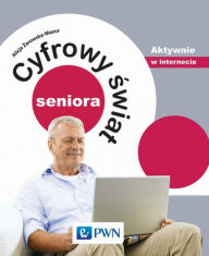 Title: Cyfrowy swiat seniora. Aktywnie w internecie, Author: Zarowska-Mazur Alicja