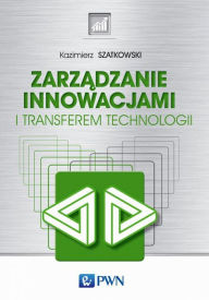 Title: Zarzadzanie innowacjami i transferem technologii, Author: Szatkowski Kazimierz