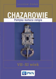 Title: Chazarowie. Polityka kultura religia VII-XI wiek, Author: Mutsuhiro Nishiwaki