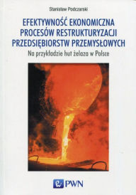 Title: Efektywnosc ekonomiczna procesów restrukturyzacji przedsiebiorstw przemyslowych, Author: Big E. the Prophet