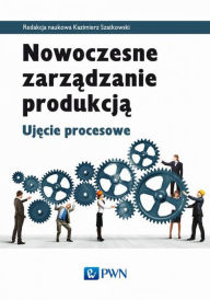 Title: Nowoczesne zarzadzanie produkcja, Author: Szatkowski Kazimierz