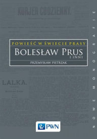 Title: Powiesc w swiecie prasy. Boleslaw Prus i inni, Author: Pietrzak Przemyslaw