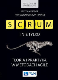 Title: SCRUM i nie tylko. Teoria i praktyka w metodach Agile, Author: Kaczor Krystian