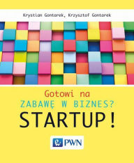 Title: Gotowi na zabawe w biznes? Startup!, Author: Gontarek Krystian