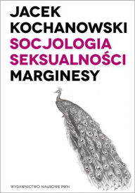 Title: Socjologia seksualnosci. Marginesy, Author: Kochanowski Jacek