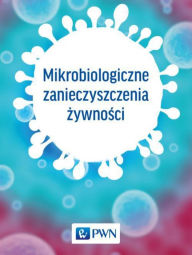 Title: Mikrobiologiczne zanieczyszczenia zywnosci, Author: zbiorowa Praca