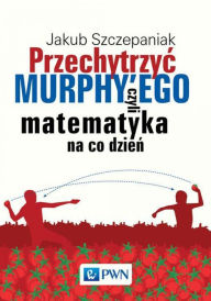 Title: Przechytrzyc MURPHY'EGO czyli matematyka na co dzien, Author: WarinD