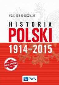 Title: Historia Polski 1914-2015, Author: Roszkowski Wojciech