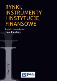 Title: Rynki, instrumenty i instytucje finansowe, Author: Czekaj Jan