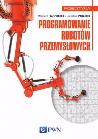 Title: Programowanie robotów przemyslowych, Author: Jaroslaw Panasiuk