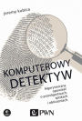 Komputerowy detektyw. Algorytmiczna opowiesc o przestepstwach, spiskach i obliczeniach