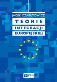 Title: Teorie integracji europejskiej, Author: Jacek Czaputowicz