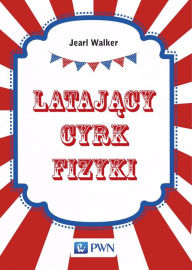 Title: Latajacy cyrk fizyki, Author: Jearl Walker