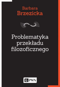 Title: Problematyka przekladu filozoficznego, Author: Barbara Brzezicka