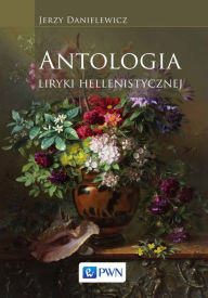 Title: Antologia liryki hellenistycznej, Author: Jerzy Danielewicz