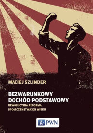 Title: Bezwarunkowy dochód podstawowy. Rewolucyjna reforma spoleczenstwa XXI wieku, Author: Maciej Szlinder