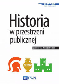 Title: Historia w przestrzeni publicznej, Author: Joanna Wojdon