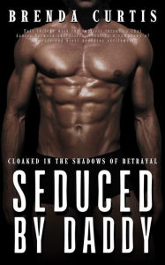 Title: Seduced By Daddy: Cloaked in the Shadows of Betrayal, Author: Brenda Curtis