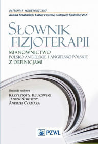 Title: Slownik fizjoterapii. Mianownictwo polsko-angielskie i angielsko-polskie z definicjami, Author: Klukowski Krzysztof