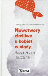 Title: Nowotwory zlosliwe u kobiet w ciazy, Author: Kozakiewicz Barbara