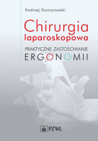 Title: Chirurgia laparoskopowa. Praktyczne zastosowanie ergonomii, Author: Andrzej Komorowski