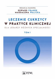 Title: Leczenie cukrzycy w praktyce klinicznej dla lekarzy róznych specjalnosci. Tom 1, Author: Edward Franek