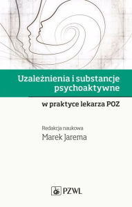 Title: Uzaleznienia i substancje psychoaktywne w praktyce lekarza POZ, Author: Marek Jarema