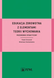 Title: Edukacja zdrowotna z elementami teorii wychowania, Author: Wieslawa Ciechaniewicz Pawel Chrusciel