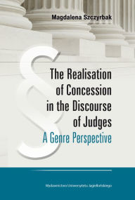 Title: The Realisation of Concession in the Discourse of Judges: A Genre Perspective, Author: Magdalena Szczyrbak