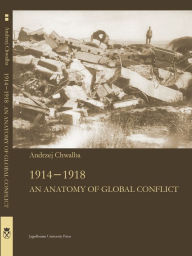 Title: 1914-1918: An Anatomy of Global Confl1ict, Author: Andrzej Chwalba