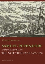 Title: Samuel Pufendorf and Some Stories of the Northern War 1655-1660, Author: Wojciech Krawczuk