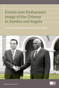 Title: Events Over Endeavours: Image of the Chinese in Zambia and Angola, Author: Jaroslaw Jura