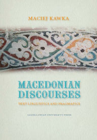 Title: Macedonian Discourses: Text Linguistics and Pragmatics, Author: Maciej Kawka
