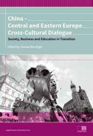 Title: China - Central and Eastern Europe Cross-Cultural Dialogue: Society, Business and Education in Transition, Author: Joanna Ward#281;ga