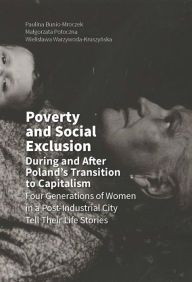 Title: Poverty and Social Exclusion During and After Poland's Transition to Capitalism: Four Generations of Women in a Post-Industrial City Tell Their Life Stories, Author: Paulina Bunio-Mroczek