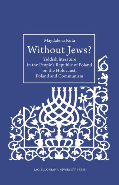 Without Jews?: Yiddish Literature in the People's Republic of Poland on the Holocaust, Poland, and Communism