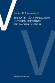 Title: The Latin -ies/ia Inflection: Synchronic Evidence and Diachronic Origin, Author: Dariusz R. Piwowarczyk