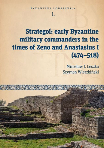 Strategoí: Early Byzantine Military Commanders in the Times of Zeno and Anastasius I (474-518)