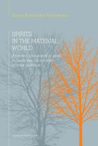 Title: Spirits in the Material World: Aristotle's Philosophy of Mind, in Particular His Doctrine of Nous Poiêtikos, Author: Sonia Kaminska-Tarkowska