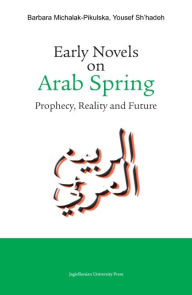 Title: Early Novels on Arab Spring: Prophecy, Reality and Future, Author: Barbara Michalak-Pikulska