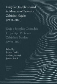 Title: Essays on Joseph Conrad in Memory of Prof. Zdzislaw Najder (1930-2021). Eseje o Josephie Conradzie ku pamieci Prof. Zdzislawa Najdera (1930-2021), Author: Andrzej Juszczyk