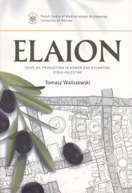 Title: Elaion: Olive Oil Production in Roman and Byzantine Syria Palestine, Author: Tomasz Waliszewski