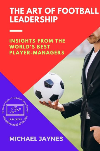 the Art of Football Leadership: Insights from World's Best Player-Managers